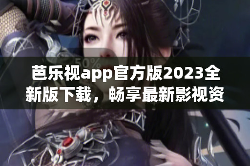 芭乐视app官方版2023全新版下载，畅享最新影视资源