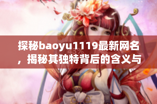 探秘baoyu1119最新网名，揭秘其独特背后的含义与故事