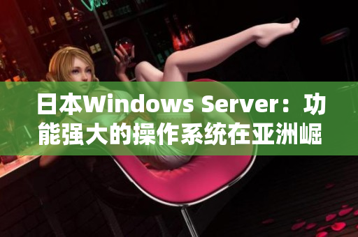 日本Windows Server：功能强大的操作系统在亚洲崛起