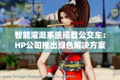 智能灌溉系统搭载公交车：HP公司推出绿色解决方案。