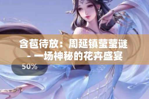 含苞待放：周延镇莹莹谜 - 一场神秘的花卉盛宴