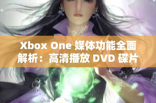 Xbox One 媒体功能全面解析：高清播放 DVD 碟片一览