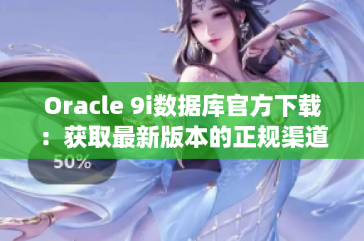 Oracle 9i数据库官方下载：获取最新版本的正规渠道(1)