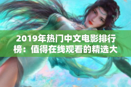 2019年热门中文电影排行榜：值得在线观看的精选大全