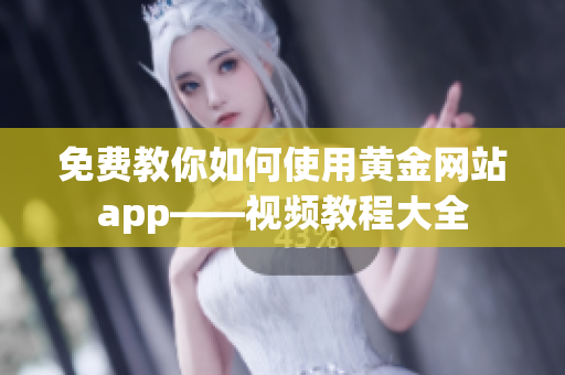 免费教你如何使用黄金网站app——视频教程大全