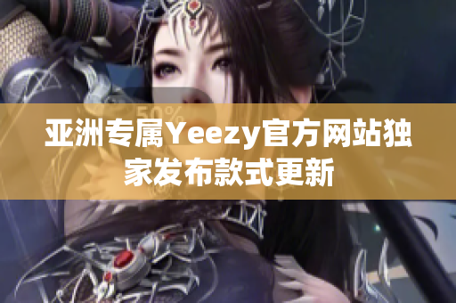 亚洲专属Yeezy官方网站独家发布款式更新