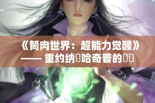 《胬肉世界：超能力觉醒》—— 重约纳兒哈奇普的筆記