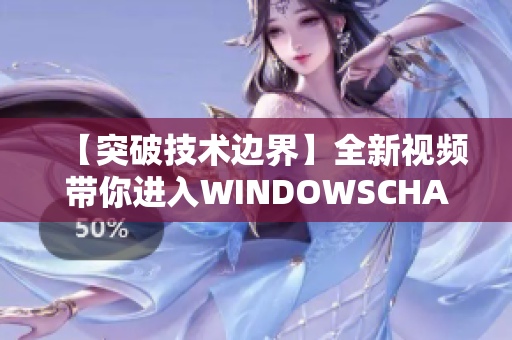 【突破技术边界】全新视频带你进入WINDOWSCHANNEL