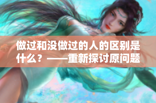 做过和没做过的人的区别是什么？——重新探讨原问题的答案