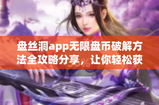 盘丝洞app无限盘币破解方法全攻略分享，让你轻松获取无限盘币(1)