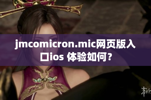 jmcomicron.mic网页版入口ios 体验如何？