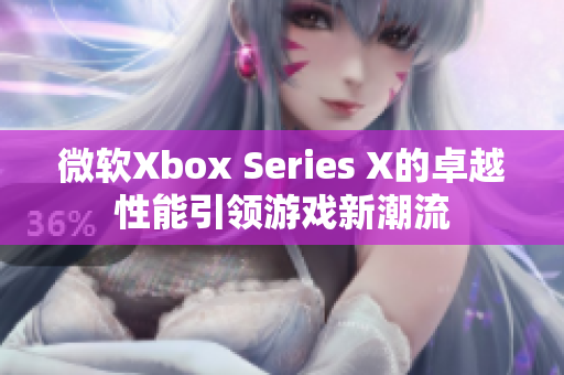 微软Xbox Series X的卓越性能引领游戏新潮流