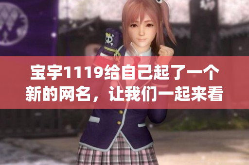 宝宇1119给自己起了一个新的网名，让我们一起来看看吧(1)