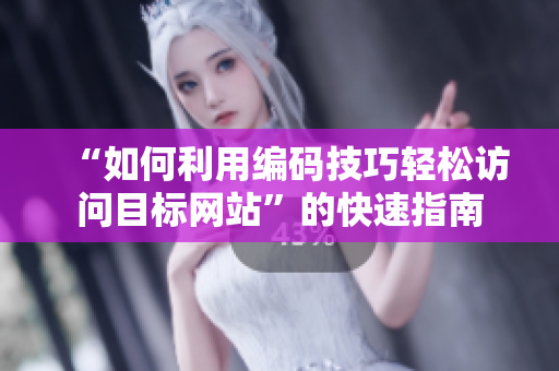 “如何利用编码技巧轻松访问目标网站”的快速指南