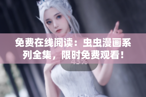 免费在线阅读：虫虫漫画系列全集，限时免费观看！