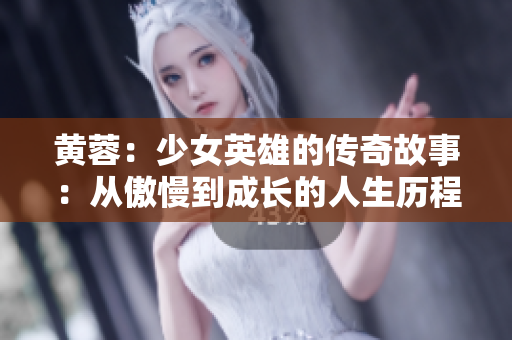 黄蓉：少女英雄的传奇故事：从傲慢到成长的人生历程