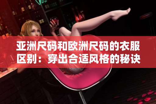亚洲尺码和欧洲尺码的衣服区别：穿出合适风格的秘诀