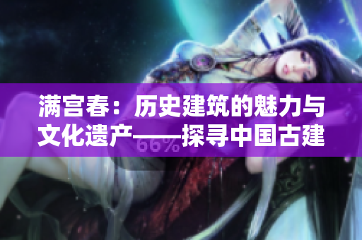 满宫春：历史建筑的魅力与文化遗产——探寻中国古建筑的美丽传奇