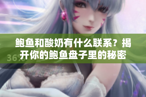 鲍鱼和酸奶有什么联系？揭开你的鲍鱼盘子里的秘密