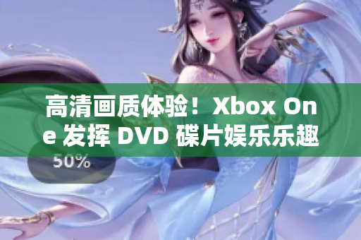 高清画质体验！Xbox One 发挥 DVD 碟片娱乐乐趣