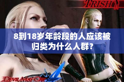 8到18岁年龄段的人应该被归类为什么人群？