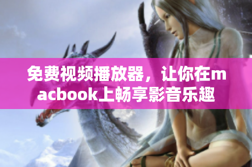 免费视频播放器，让你在macbook上畅享影音乐趣