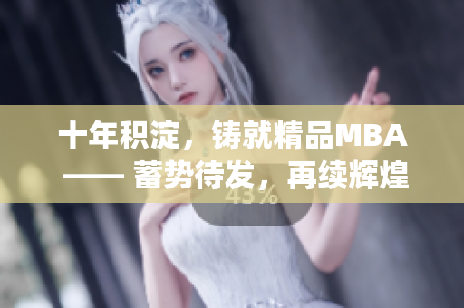 十年积淀，铸就精品MBA —— 蓄势待发，再续辉煌(1)