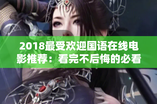 2018最受欢迎国语在线电影推荐：看完不后悔的必看佳片