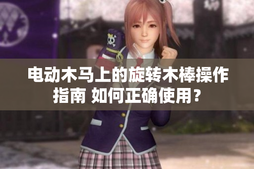 电动木马上的旋转木棒操作指南 如何正确使用？