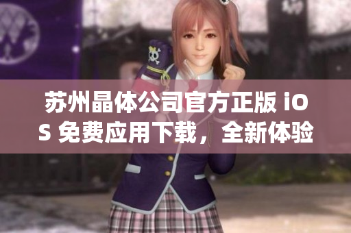 苏州晶体公司官方正版 iOS 免费应用下载，全新体验等你来试！(1)