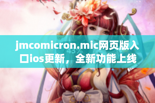 jmcomicron.mic网页版入口ios更新，全新功能上线