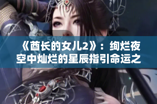 《酋长的女儿2》：绚烂夜空中灿烂的星辰指引命运之路