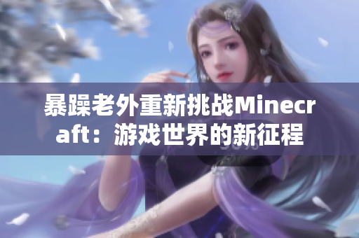 暴躁老外重新挑战Minecraft：游戏世界的新征程