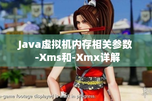 Java虚拟机内存相关参数 -Xms和-Xmx详解