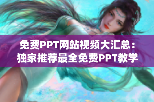 免费PPT网站视频大汇总：独家推荐最全免费PPT教学视频合集(1)