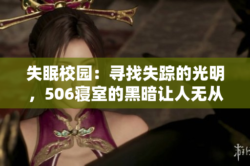失眠校园：寻找失踪的光明，506寝室的黑暗让人无从入眠