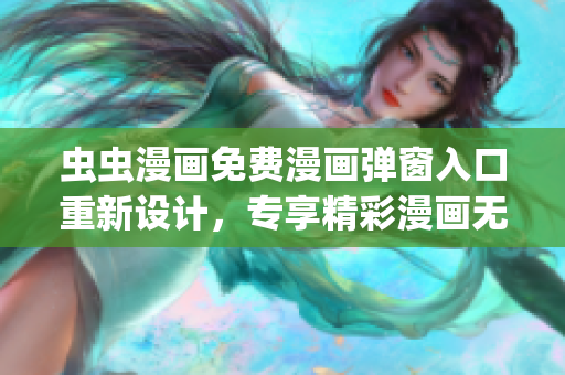 虫虫漫画免费漫画弹窗入口重新设计，专享精彩漫画无广告阅读(1)
