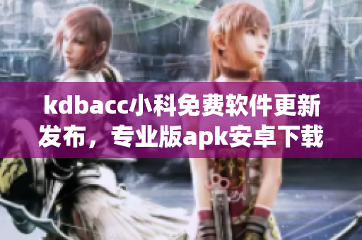 kdbacc小科免费软件更新发布，专业版apk安卓下载