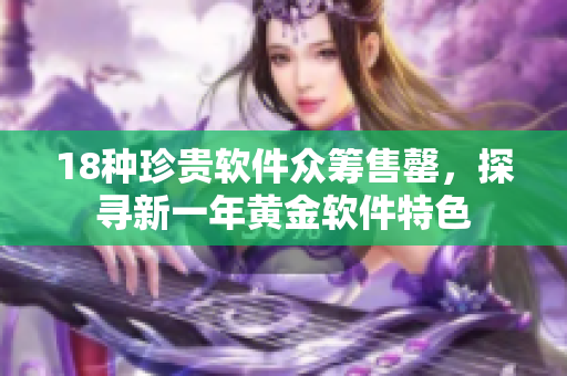 18种珍贵软件众筹售罄，探寻新一年黄金软件特色