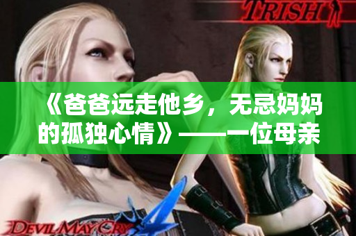 《爸爸远走他乡，无忌妈妈的孤独心情》——一位母亲的心声