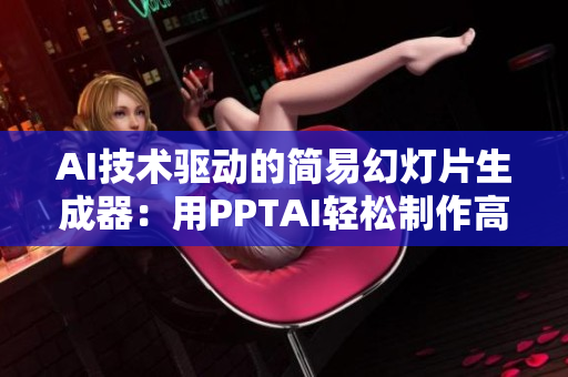 AI技术驱动的简易幻灯片生成器：用PPTAI轻松制作高效演示稿