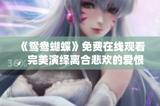 《鸳鸯蝴蝶》免费在线观看，完美演绎离合悲欢的爱恨情仇