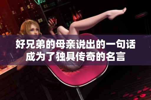 好兄弟的母亲说出的一句话成为了独具传奇的名言