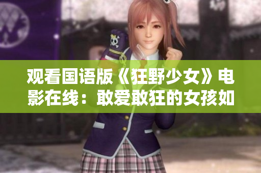 观看国语版《狂野少女》电影在线：敢爱敢狂的女孩如何成长？