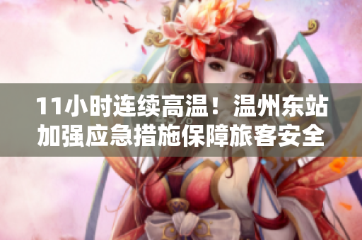 11小时连续高温！温州东站加强应急措施保障旅客安全
