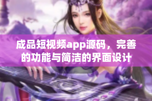 成品短视频app源码，完善的功能与简洁的界面设计