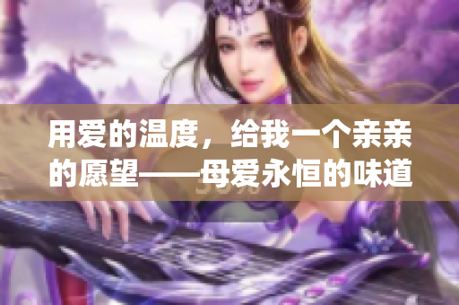 用爱的温度，给我一个亲亲的愿望——母爱永恒的味道ppt