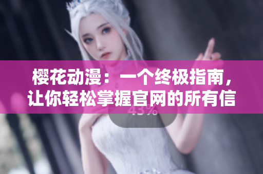樱花动漫：一个终极指南，让你轻松掌握官网的所有信息