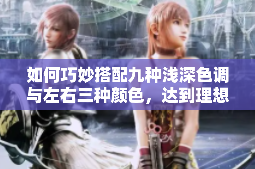 如何巧妙搭配九种浅深色调与左右三种颜色，达到理想装饰效果？