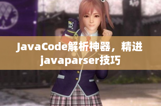 JavaCode解析神器，精进javaparser技巧